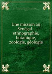 Une mission au Senegal : ethnographie, botanique, zoologie, geologie