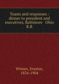 Toasts and responses : dinner to president and executives, Baltimore & Ohio R.R.