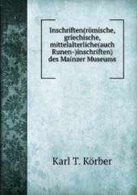 Inschriften(romische, griechische, mittelalterliche(auch Runen-)inschriften) des Mainzer Museums .