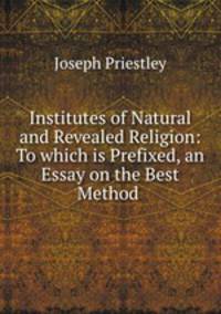 Institutes of Natural and Revealed Religion: To which is Prefixed, an Essay on the Best Method .