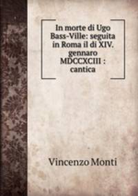 In morte di Ugo Bass-Ville: seguita in Roma il di XIV. gennaro MDCCXCIII : cantica
