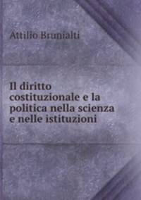 Il diritto costituzionale e la politica nella scienza e nelle istituzioni .