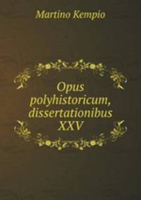 Opus polyhistoricum, dissertationibus XXV