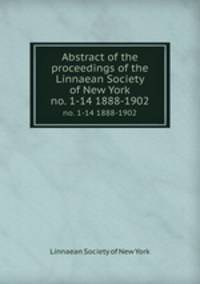 Abstract of the proceedings of the Linnaean Society of New York. no. 1-14 1888-1902