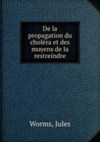 De la propagation du cholera et des moyens de la restreindre
