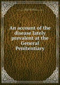 An account of the disease lately prevalent at the General Penitentiary