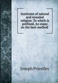 Institutes of natural and revealed religion. To which is prefixed, An essay on the best method .