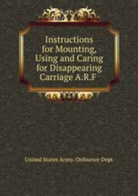 Instructions for Mounting, Using and Caring for Disappearing Carriage A.R.F .