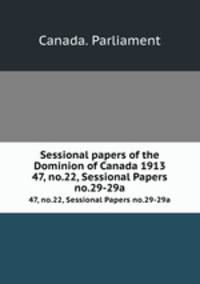Sessional papers of the Dominion of Canada 1913. 47, no.22, Sessional Papers no.29-29a
