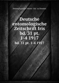 Deutsche entomologische Zeitschrift Iris. bd. 31 pt. 1-4 1917