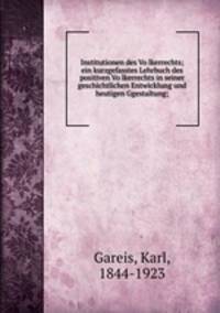 Institutionen des Vo?lkerrechts; ein kurzgefasstes Lehrbuch des positiven Vo?lkerrechts in seiner geschichtlichen Entwicklung und heutigen Ggestaltung;