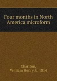 Four months in North America microform