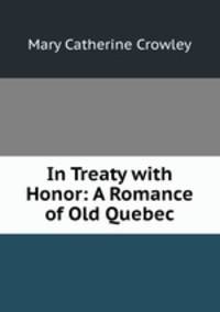 In Treaty with Honor: A Romance of Old Quebec