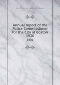 Annual report of the Police Commissioner for the City of Boston. 1930