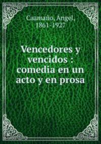 Vencedores y vencidos : comedia en un acto y en prosa