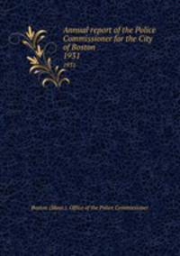 Annual report of the Police Commissioner for the City of Boston. 1931