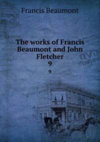 The works of Francis Beaumont and John Fletcher. 9