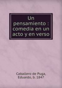 Un pensamiento : comedia en un acto y en verso