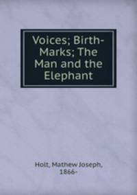 Voices; Birth-Marks; The Man and the Elephant