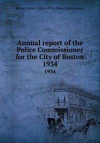 Annual report of the Police Commissioner for the City of Boston. 1934