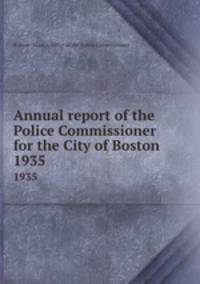 Annual report of the Police Commissioner for the City of Boston. 1935