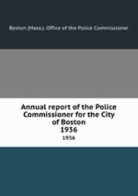Annual report of the Police Commissioner for the City of Boston. 1936