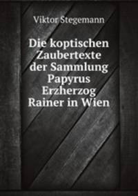 Die koptischen Zaubertexte der Sammlung Papyrus Erzherzog Rainer in Wien
