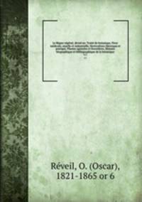 Le Regne vegetal; divise en: Traite de botanique, Flore medicale, usuelle et industrielle, Horticulture theorique et pratique, Plantes agricoles et forestieres, Histoire biographique et bibliographique de la botanique