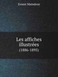 Les affiches illustres. (1886-1895)