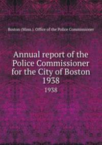 Annual report of the Police Commissioner for the City of Boston. 1938