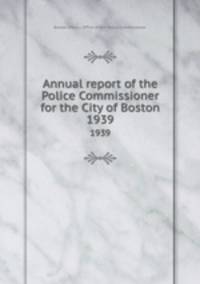 Annual report of the Police Commissioner for the City of Boston. 1939