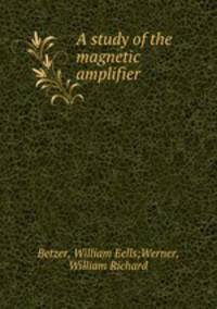 A study of the magnetic amplifier