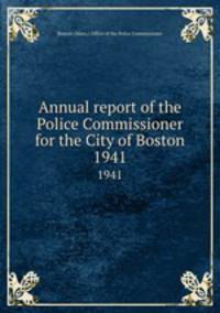 Annual report of the Police Commissioner for the City of Boston. 1941