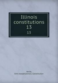 Illinois constitutions. 13