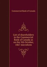 List of shareholders in the Commercial Bank of Canada as on the 5th October, 1867 microform