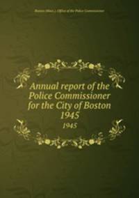 Annual report of the Police Commissioner for the City of Boston. 1945