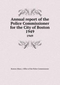 Annual report of the Police Commissioner for the City of Boston. 1949