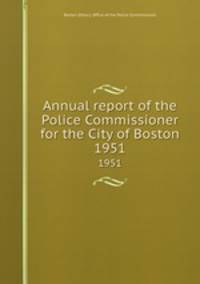Annual report of the Police Commissioner for the City of Boston. 1951