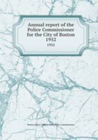 Annual report of the Police Commissioner for the City of Boston. 1952
