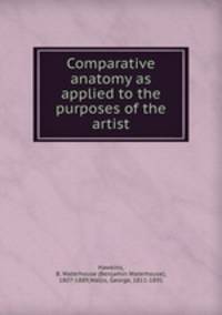 Comparative anatomy as applied to the purposes of the artist