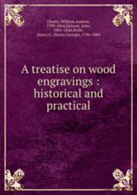 A treatise on wood engravings : historical and practical