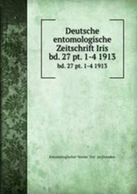 Deutsche entomologische Zeitschrift Iris. bd. 27 pt. 1-4 1913