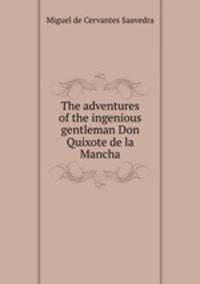 The adventures of the ingenious gentleman Don Quixote de la Mancha