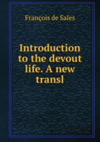 Introduction to the devout life. A new transl