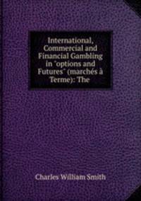 International, Commercial and Financial Gambling in "options and Futures" (marchs Terme): The .