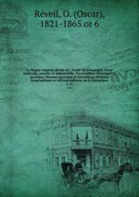 Le Regne vegetal; divise en: Traite de botanique, Flore medicale, usuelle et industrielle, Horticulture theorique et pratique, Plantes agricoles et forestieres, Histoire biographique et bibliographique de la botanique