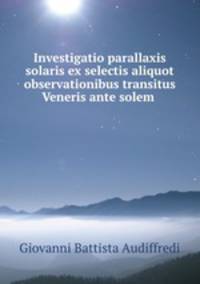 Investigatio parallaxis solaris ex selectis aliquot observationibus transitus Veneris ante solem .