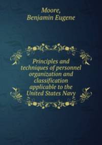 Principles and techniques of personnel organization and classification applicable to the United States Navy.