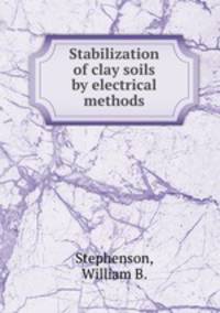 Stabilization of clay soils by electrical methods.
