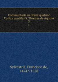 Commentaria in libros quatuor Contra gentiles S. Thomae de Aquino. 3
